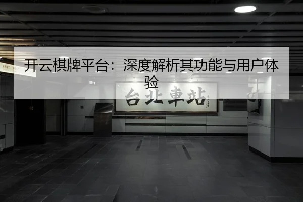 开云棋牌平台：深度解析其功能与用户体验
