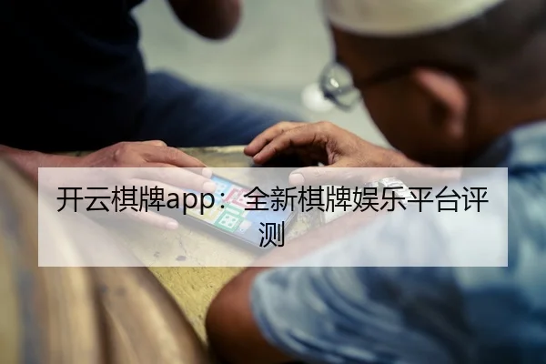 开云棋牌app：全新棋牌娱乐平台评测