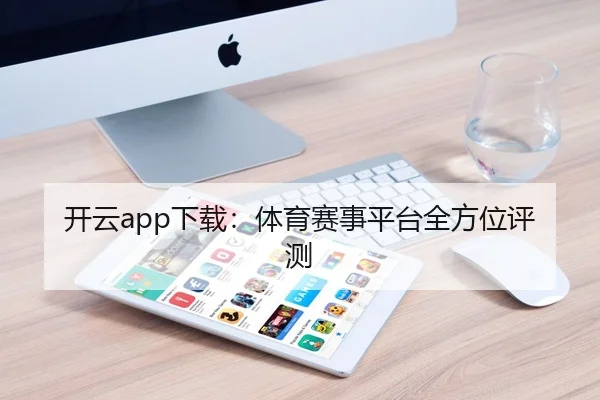开云app下载：体育赛事平台全方位评测